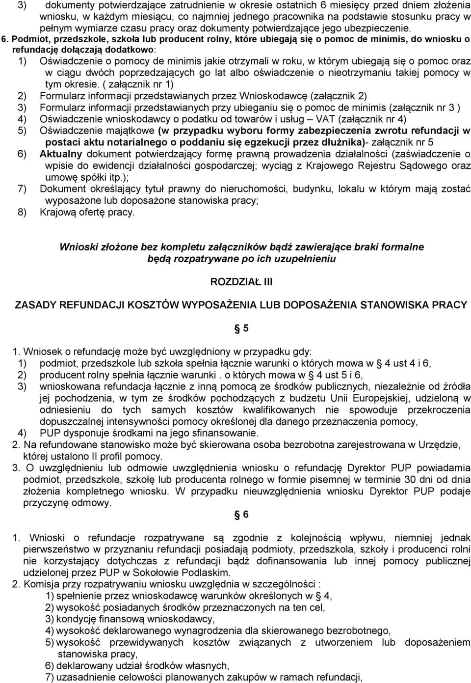 Podmiot, przedszkole, szkoła lub producent rolny, które ubiegają się o pomoc de minimis, do wniosku o refundację dołączają dodatkowo: 1) Oświadczenie o pomocy de minimis jakie otrzymali w roku, w