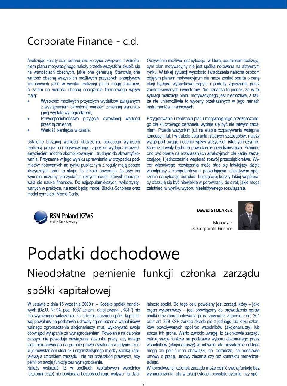 A zatem na wartość obecną obciążenia finansowego wpływ mają: Wysokość możliwych przyszłych wydatków związanych z wystąpieniem określonej wartości zmiennej warunkującej wypłatę wynagrodzenia,