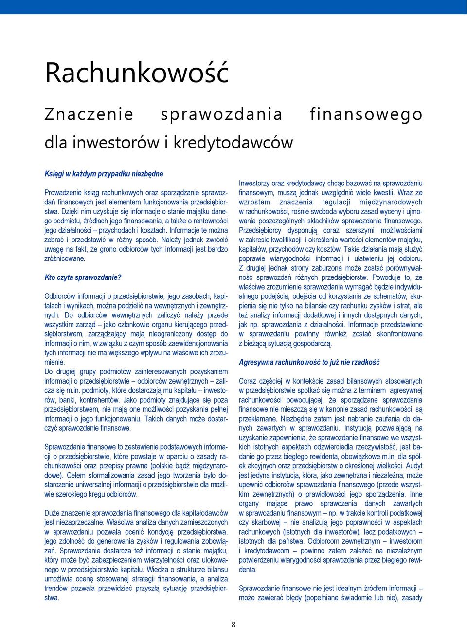 Dzięki nim uzyskuje się informacje o stanie majątku danego podmiotu, źródłach jego finansowania, a także o rentowności jego działalności przychodach i kosztach.