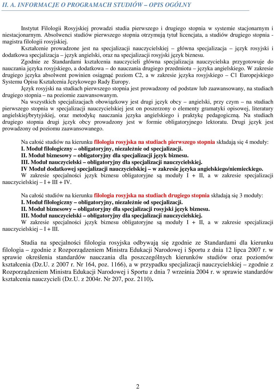 Kształcenie prowadzone jest na specjalizacji nauczycielskiej główna specjalizacja język rosyjski i dodatkowa specjalizacja język angielski, oraz na specjalizacji rosyjski język biznesu.