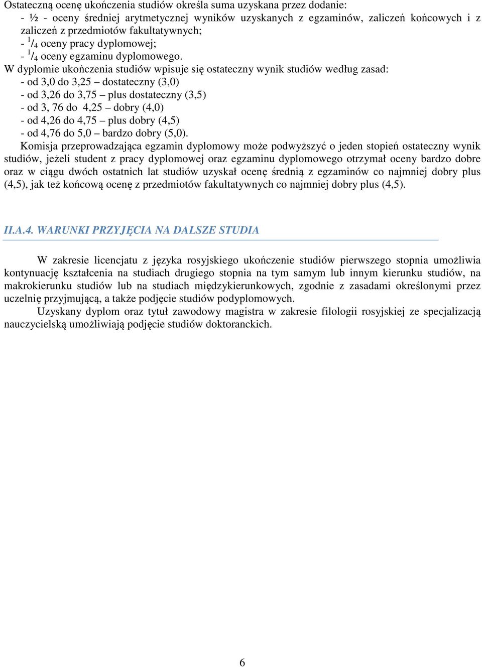 W dyplomie ukończenia studiów wpisuje się ostateczny wynik studiów według zasad: - od 3,0 do 3,25 dostateczny (3,0) - od 3,26 do 3,75 plus dostateczny (3,5) - od 3, 76 do 4,25 dobry (4,0) - od 4,26