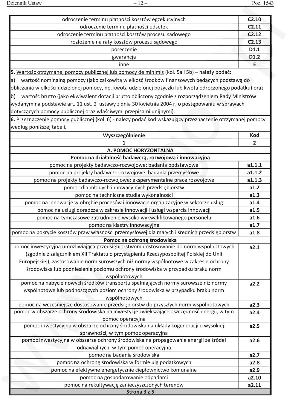 5a i 5b) należy podać: a) wartość nominalną pomocy (jako całkowitą wielkość środków finansowych będących podstawą do obliczania wielkości udzielonej pomocy, np.