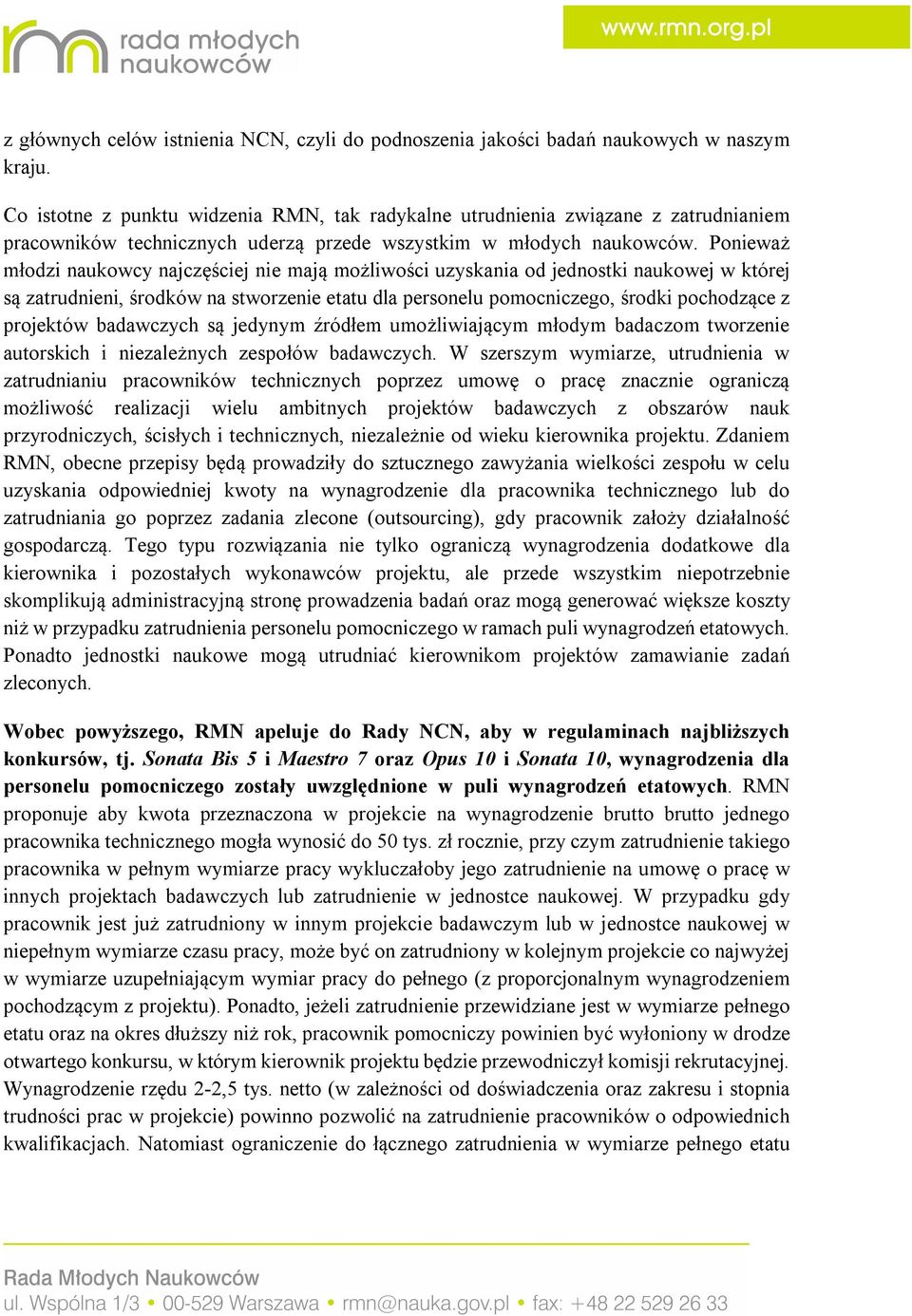 Ponieważ młodzi naukowcy najczęściej nie mają możliwości uzyskania od jednostki naukowej w której są zatrudnieni, środków na stworzenie etatu dla personelu pomocniczego, środki pochodzące z projektów