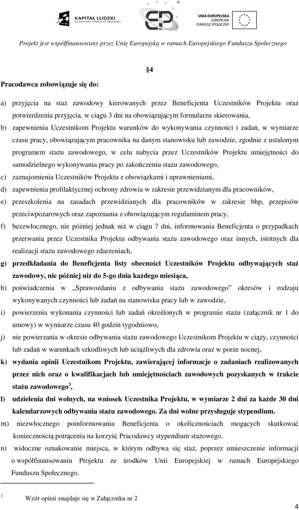 zawodowego, w celu nabycia przez Uczestników Projektu umiejętności do samodzielnego wykonywania pracy po zakończeniu stażu zawodowego, c) zaznajomienia Uczestników Projektu z obowiązkami i