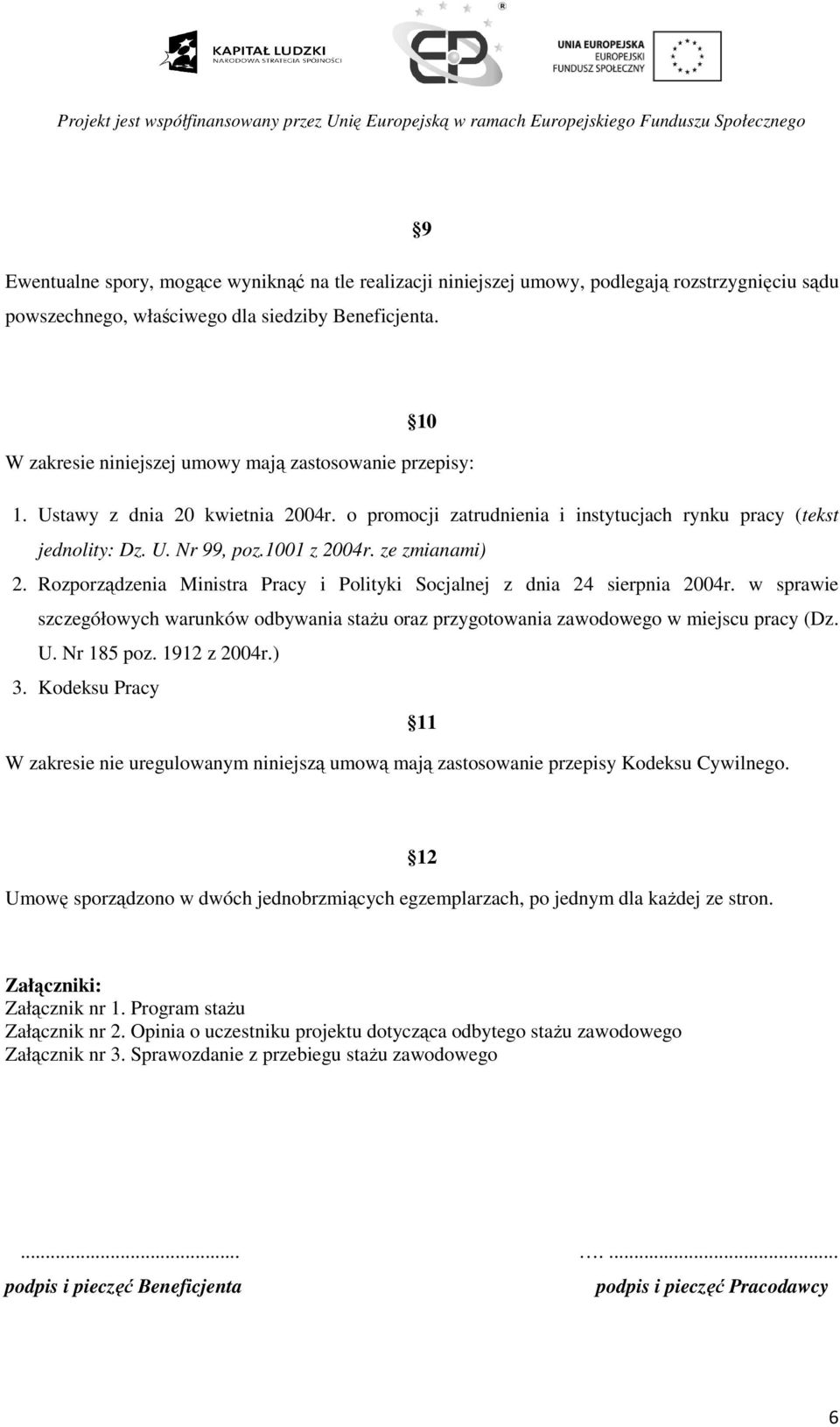 ze zmianami) 2. Rozporządzenia Ministra Pracy i Polityki Socjalnej z dnia 24 sierpnia 2004r. w sprawie szczegółowych warunków odbywania stażu oraz przygotowania zawodowego w miejscu pracy (Dz. U.