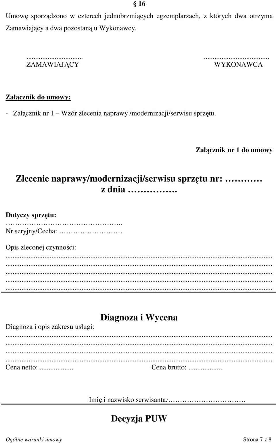 Załącznik nr 1 do umowy Zlecenie naprawy/modernizacji/serwisu sprzętu nr: z dnia. Dotyczy sprzętu:.