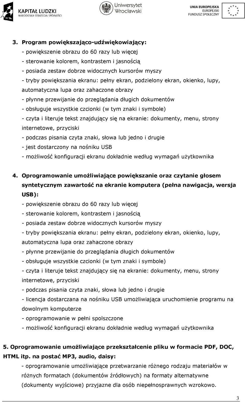 tym znaki i symbole) - czyta i literuje tekst znajdujący się na ekranie: dokumenty, menu, strony internetowe, przyciski - podczas pisania czyta znaki, słowa lub jedno i drugie - jest dostarczony na