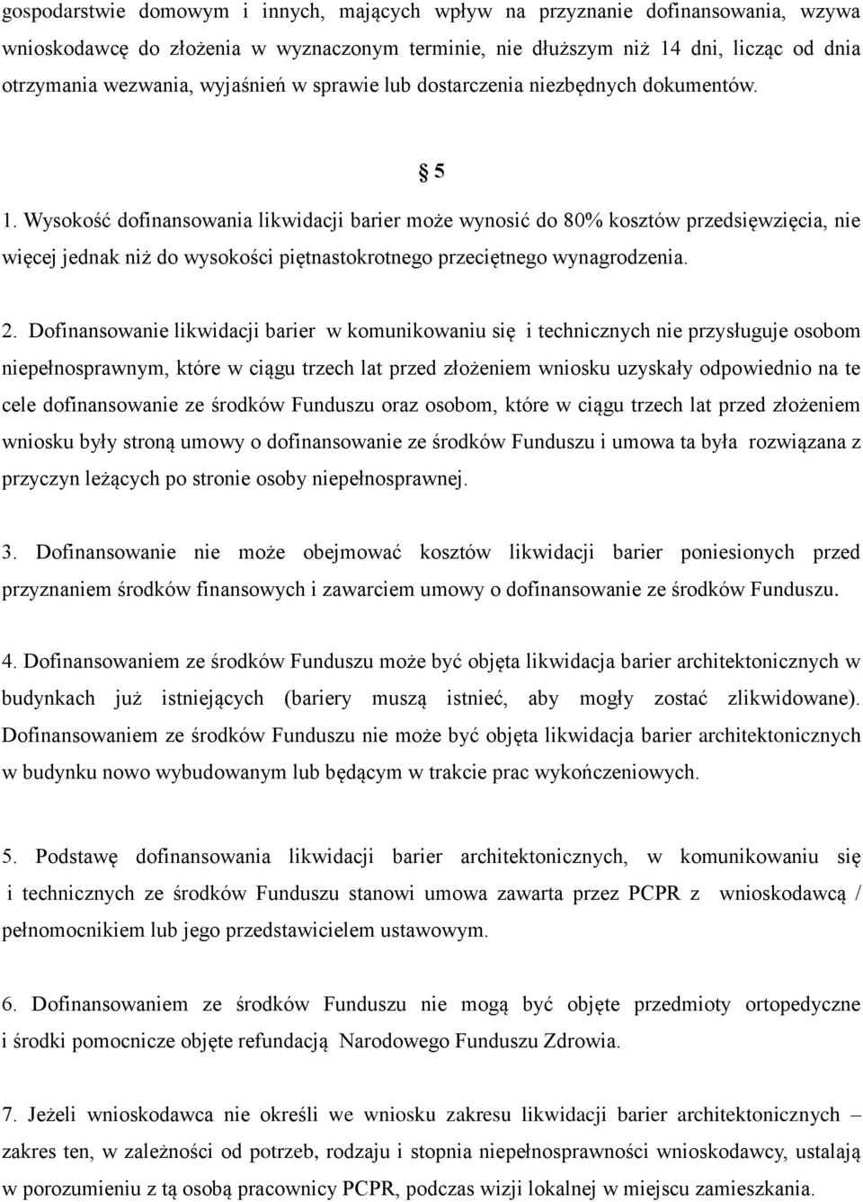 Wysokość dofinansowania likwidacji barier może wynosić do 80% kosztów przedsięwzięcia, nie więcej jednak niż do wysokości piętnastokrotnego przeciętnego wynagrodzenia. 2.