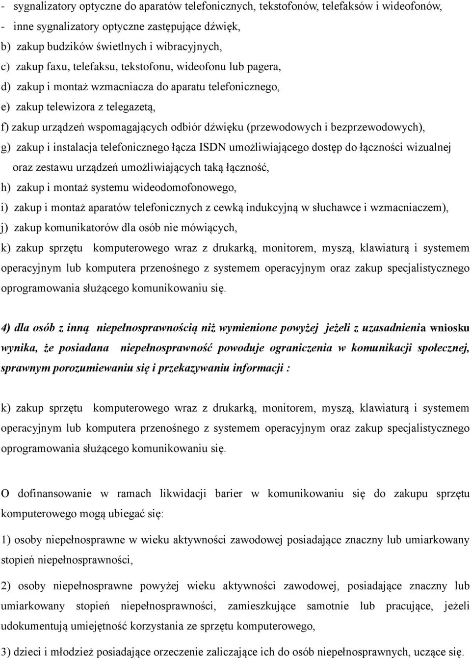 (przewodowych i bezprzewodowych), g) zakup i instalacja telefonicznego łącza ISDN umożliwiającego dostęp do łączności wizualnej oraz zestawu urządzeń umożliwiających taką łączność, h) zakup i montaż