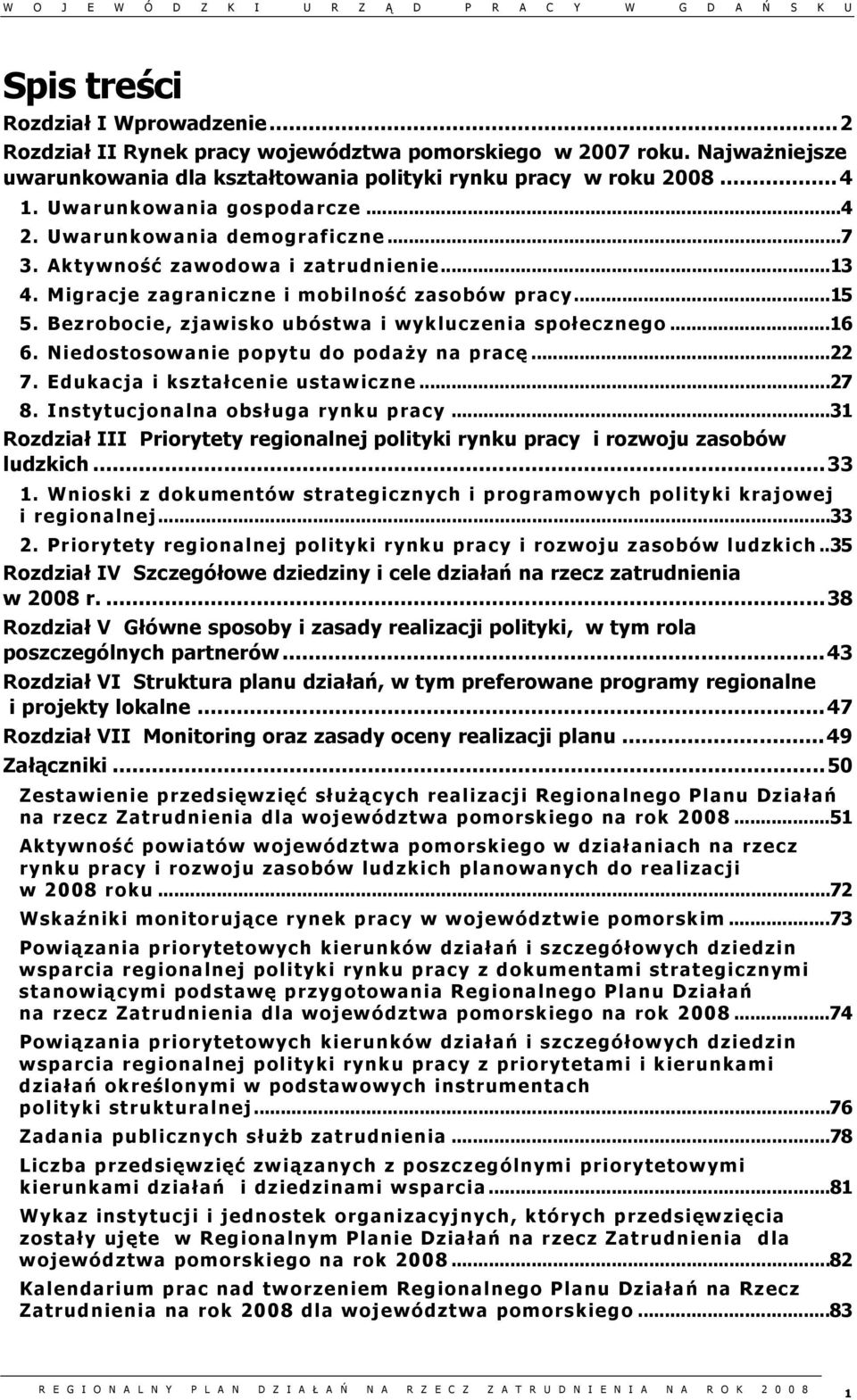 Bezrobocie, zjawisko ubóstwa i wykluczenia społecznego... 16 6. Niedostosowanie popytu do podaży na pracę... 22 7. Edukacja i kształcenie ustawiczne... 27 8. Instytucjonalna obsługa rynku pracy.