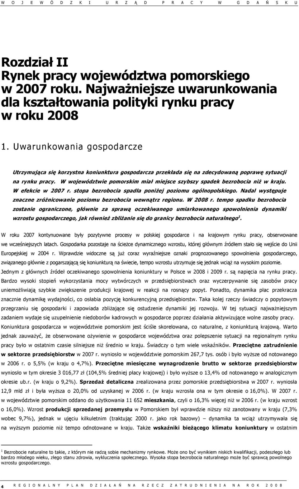 W województwie pomorskim miał miejsce szybszy spadek bezrobocia niż w kraju. W efekcie w 2007 r. stopa bezrobocia spadła poniżej poziomu ogólnopolskiego.