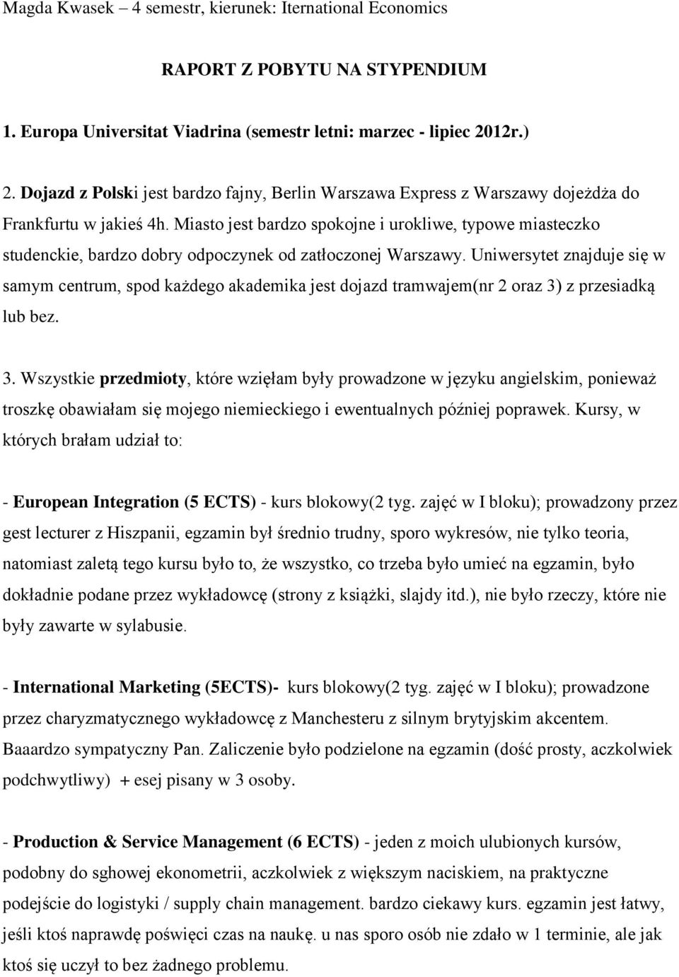 Miasto jest bardzo spokojne i urokliwe, typowe miasteczko studenckie, bardzo dobry odpoczynek od zatłoczonej Warszawy.