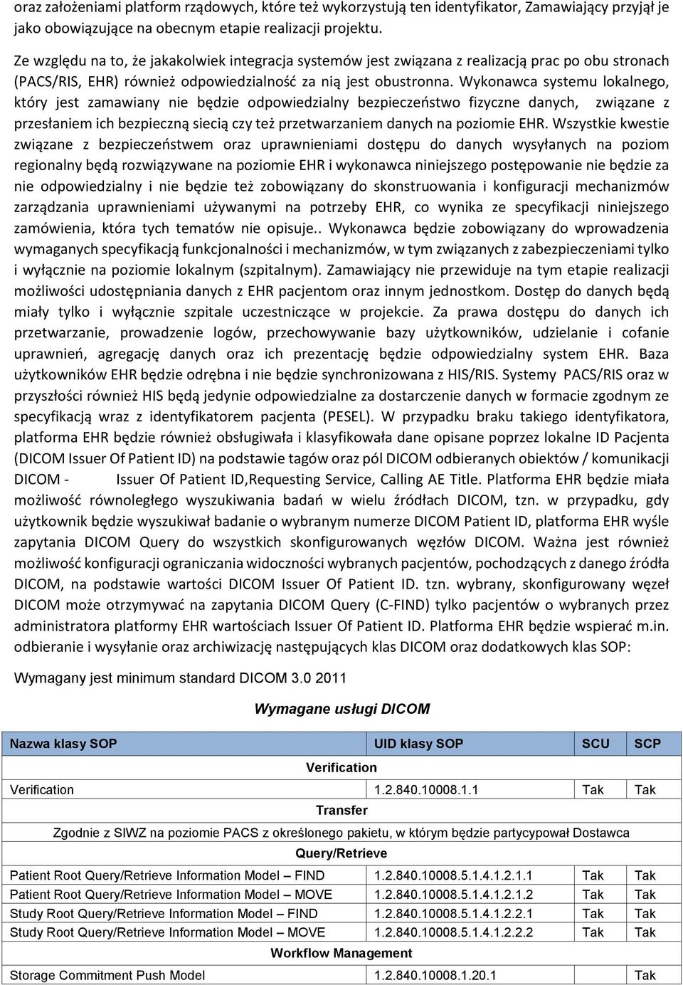 Wykonawca systemu lokalnego, który jest zamawiany nie będzie odpowiedzialny bezpieczeństwo fizyczne danych, związane z przesłaniem ich bezpieczną siecią czy też przetwarzaniem danych na poziomie EHR.