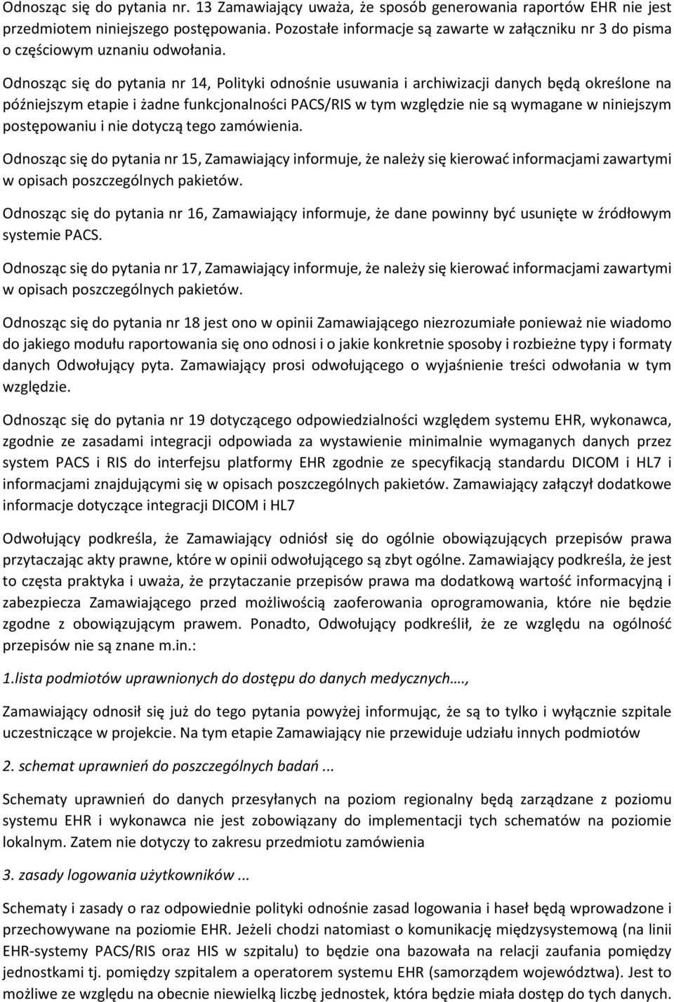 Odnosząc się do pytania nr 14, Polityki odnośnie usuwania i archiwizacji danych będą określone na późniejszym etapie i żadne funkcjonalności PACS/RIS w tym względzie nie są wymagane w niniejszym