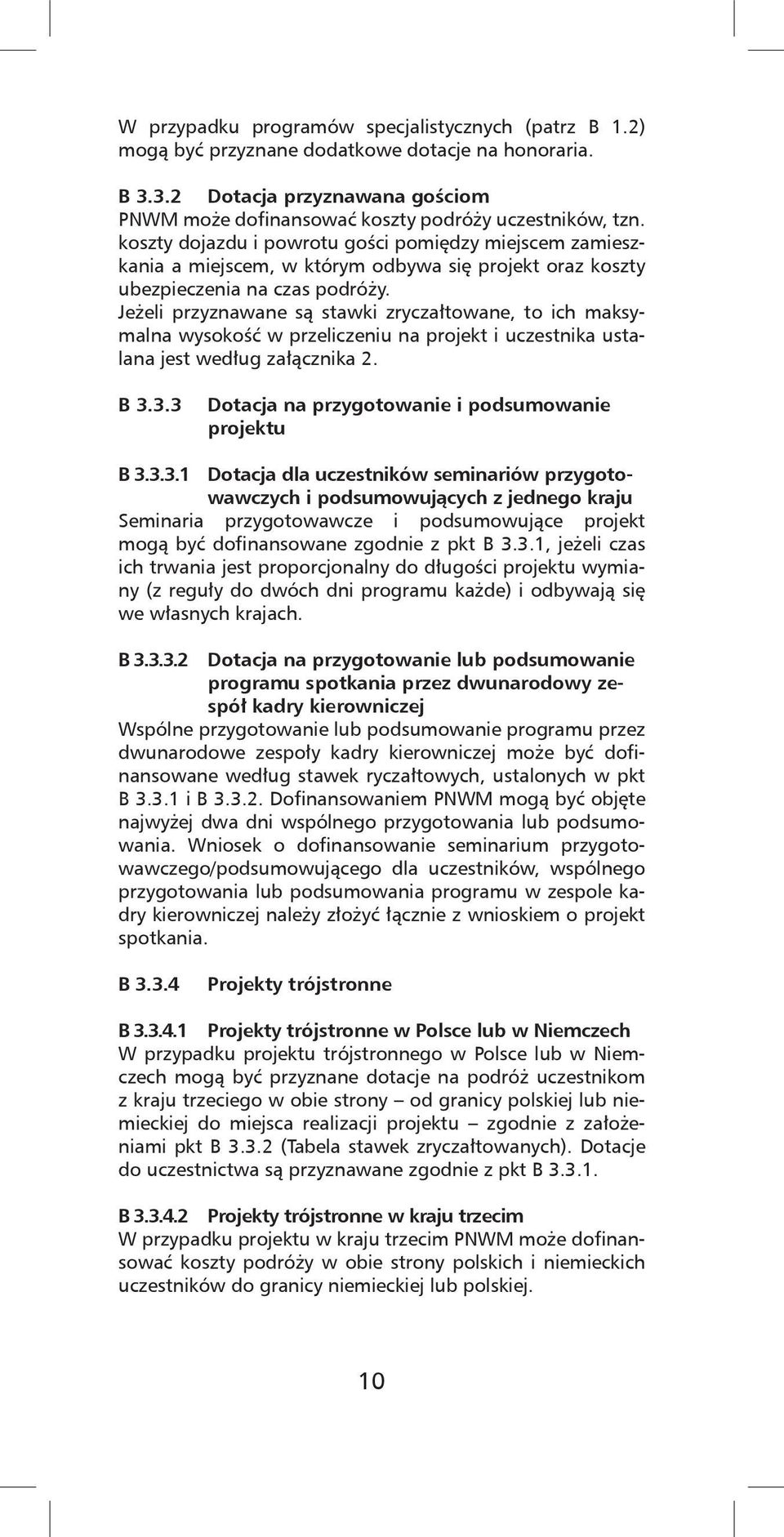 Jeżeli przyznawane są stawki zryczałtowane, to ich maksymalna wysokość w przeliczeniu na projekt i uczestnika ustalana jest według załącznika 2. B 3.