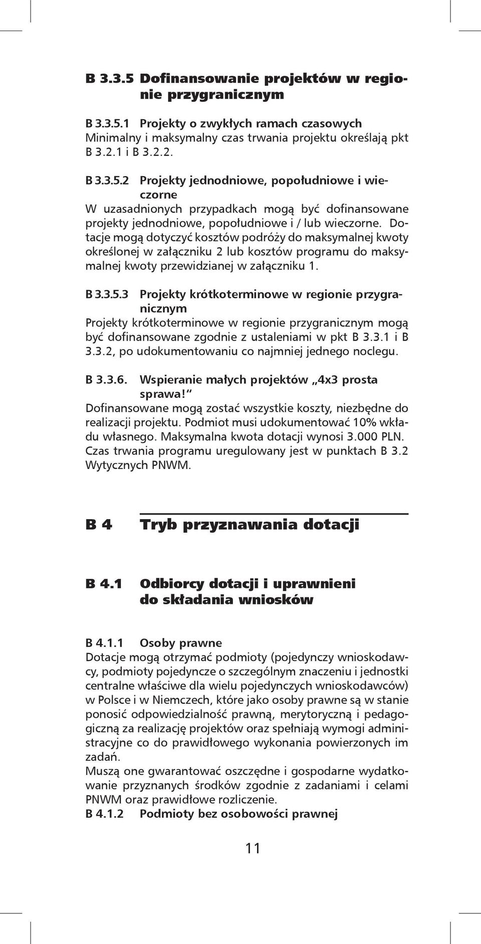 3 Projekty krótkoterminowe w regionie przygranicznym Projekty krótkoterminowe w regionie przygranicznym mogą być dofinansowane zgodnie z ustaleniami w pkt B 3.3.1 i B 3.3.2, po udokumentowaniu co najmniej jednego noclegu.