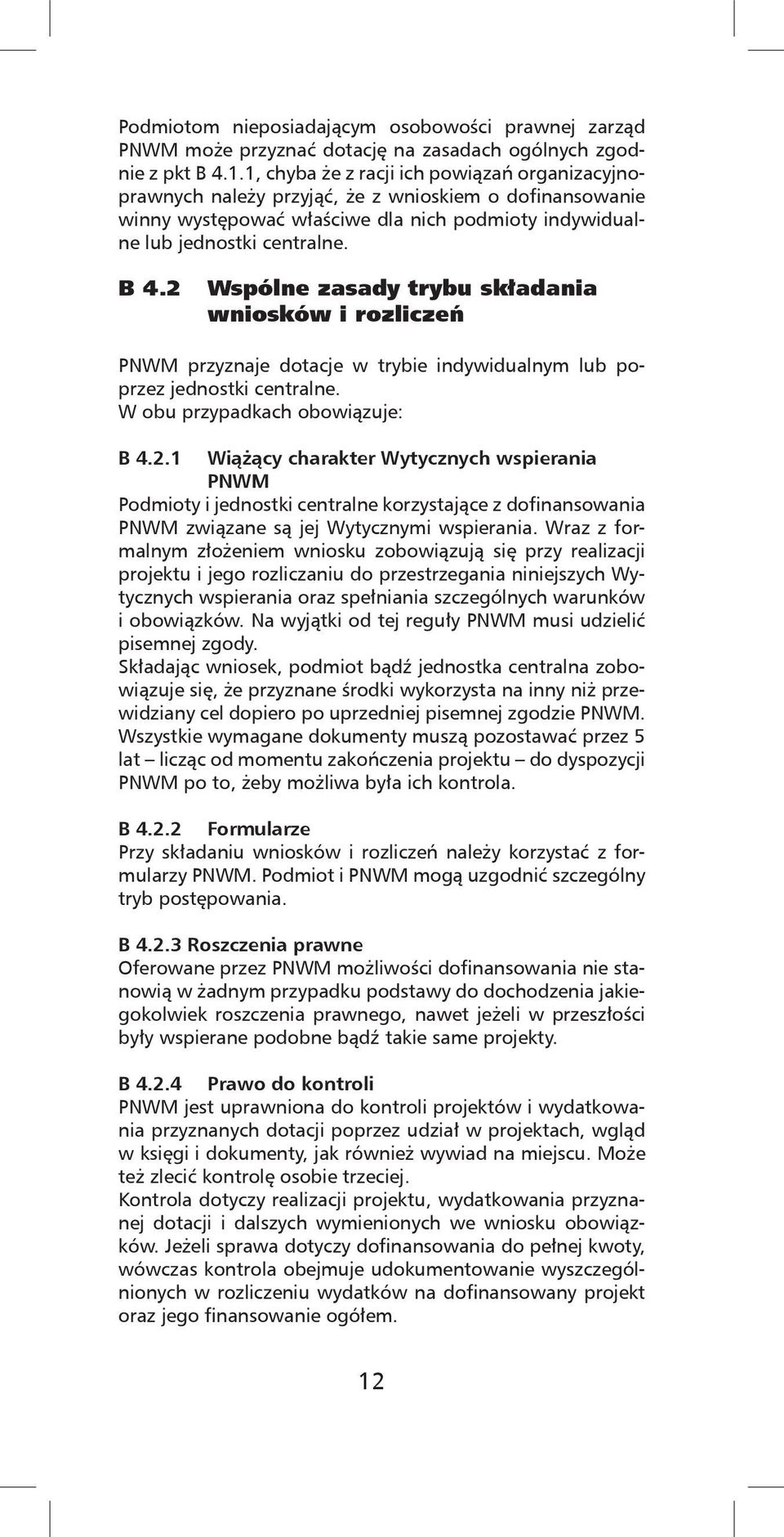 2 Wspólne zasady trybu składania wniosków i rozliczeń PNWM przyznaje dotacje w trybie indywidualnym lub poprzez jednostki centralne. W obu przypadkach obowiązuje: B 4.2.1 Wiążący charakter Wytycznych wspierania PNWM Podmioty i jednostki centralne korzystające z dofinansowania PNWM związane są jej Wytycznymi wspierania.