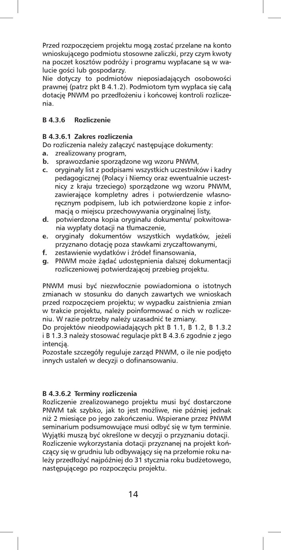 3.6.1 Zakres rozliczenia Do rozliczenia należy załączyć następujące dokumenty: a. zrealizowany program, b. sprawozdanie sporządzone wg wzoru PNWM, c.