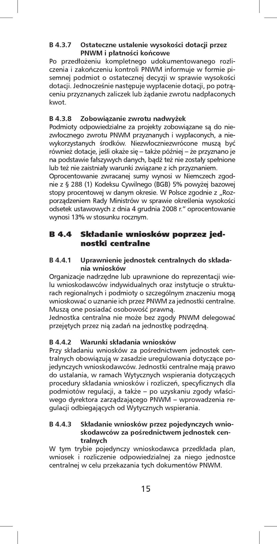 ostatecznej decyzji w sprawie wysokości dotacji. Jednocześnie następuje wypłacenie dotacji, po potrąceniu przyznanych zaliczek lub żądanie zwrotu nadpłaconych kwot.