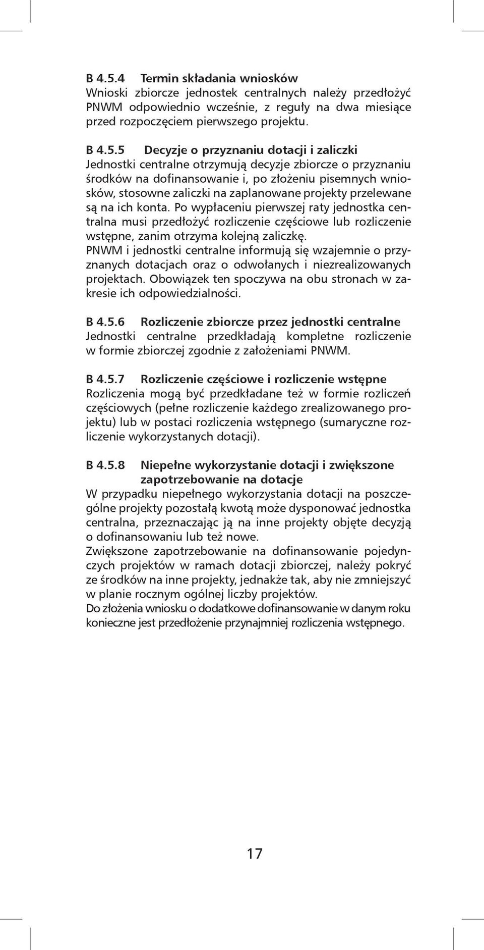 5 Decyzje o przyznaniu dotacji i zaliczki Jednostki centralne otrzymują decyzje zbiorcze o przyznaniu środków na dofinansowanie i, po złożeniu pisemnych wniosków, stosowne zaliczki na zaplanowane