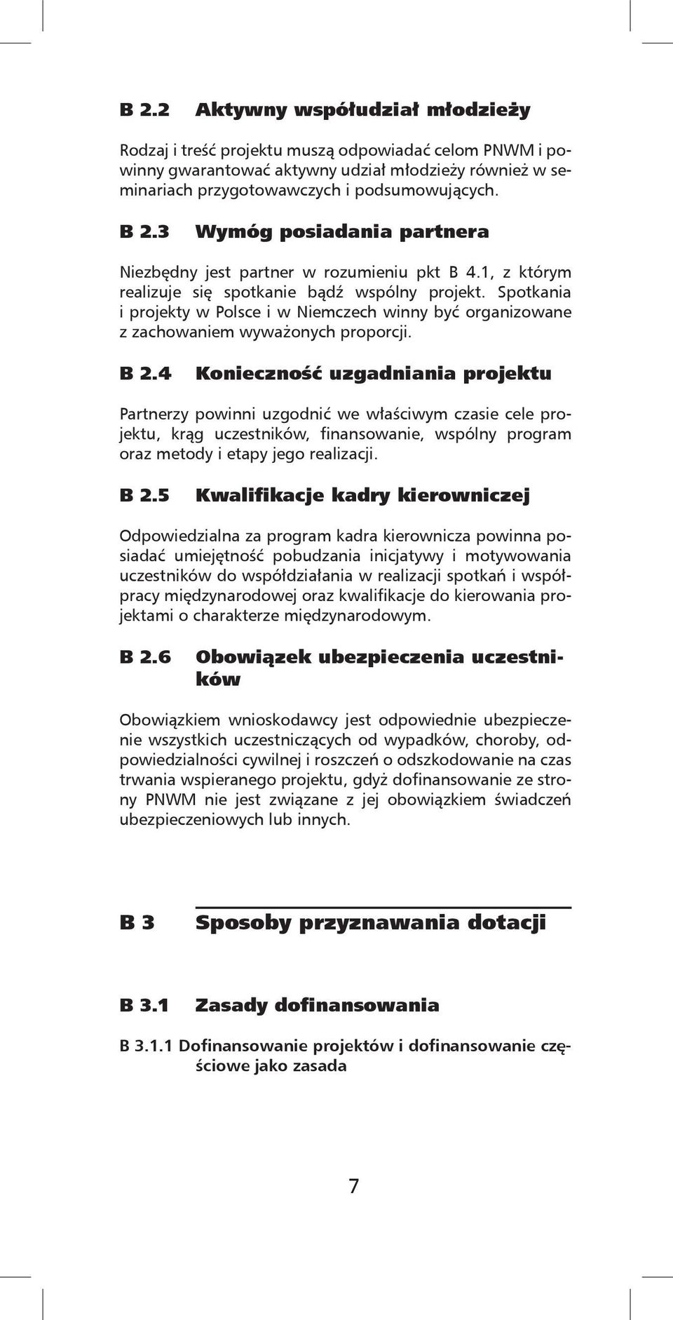 Spotkania i projekty w Polsce i w Niemczech winny być organizowane z zachowaniem wyważonych proporcji. B 2.