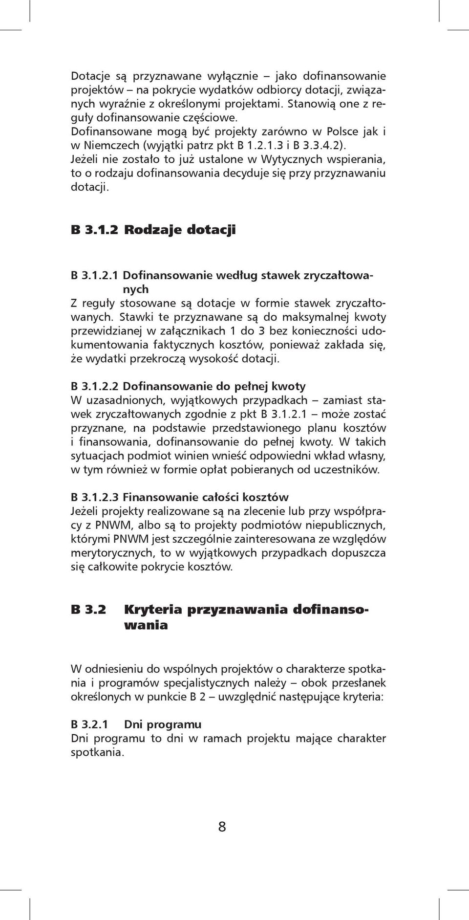 Jeżeli nie zostało to już ustalone w Wytycznych wspierania, to o rodzaju dofinansowania decyduje się przy przyznawaniu dotacji. B 3.1.2 