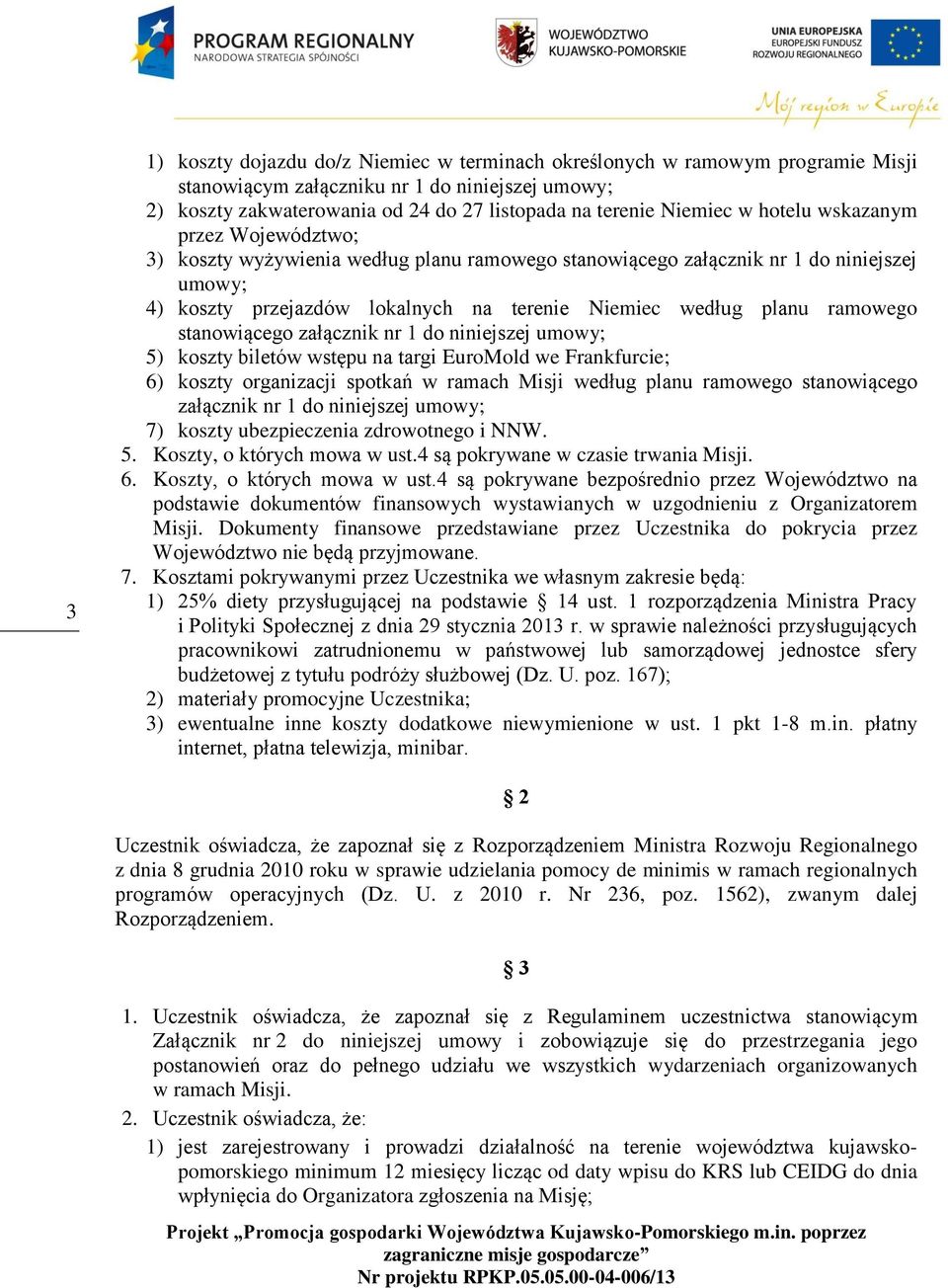 stanowiącego załącznik nr 1 do niniejszej umowy; 5) koszty biletów wstępu na targi EuroMold we Frankfurcie; 6) koszty organizacji spotkań w ramach Misji według planu ramowego stanowiącego załącznik