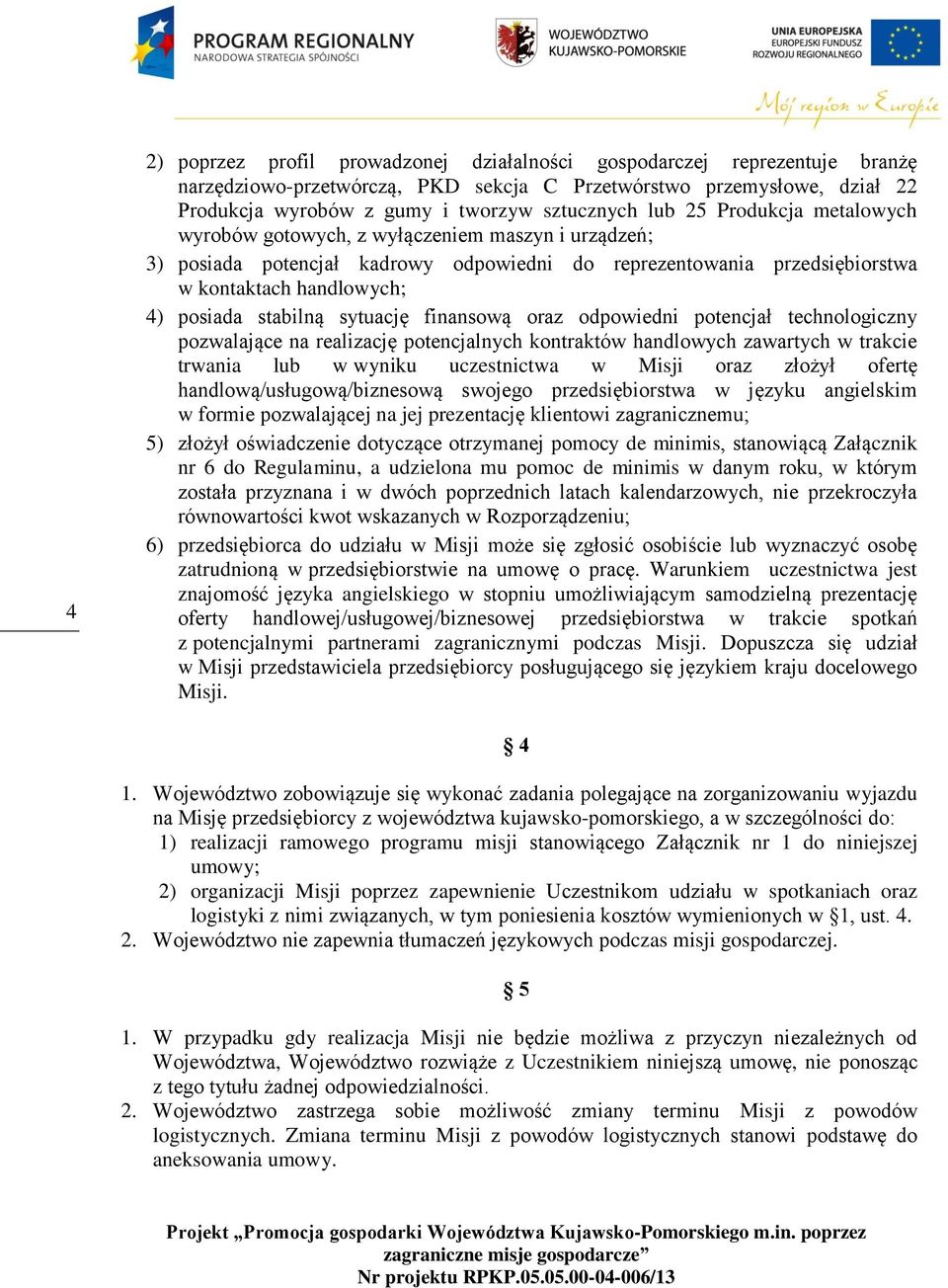 sytuację finansową oraz odpowiedni potencjał technologiczny pozwalające na realizację potencjalnych kontraktów handlowych zawartych w trakcie trwania lub w wyniku uczestnictwa w Misji oraz złożył