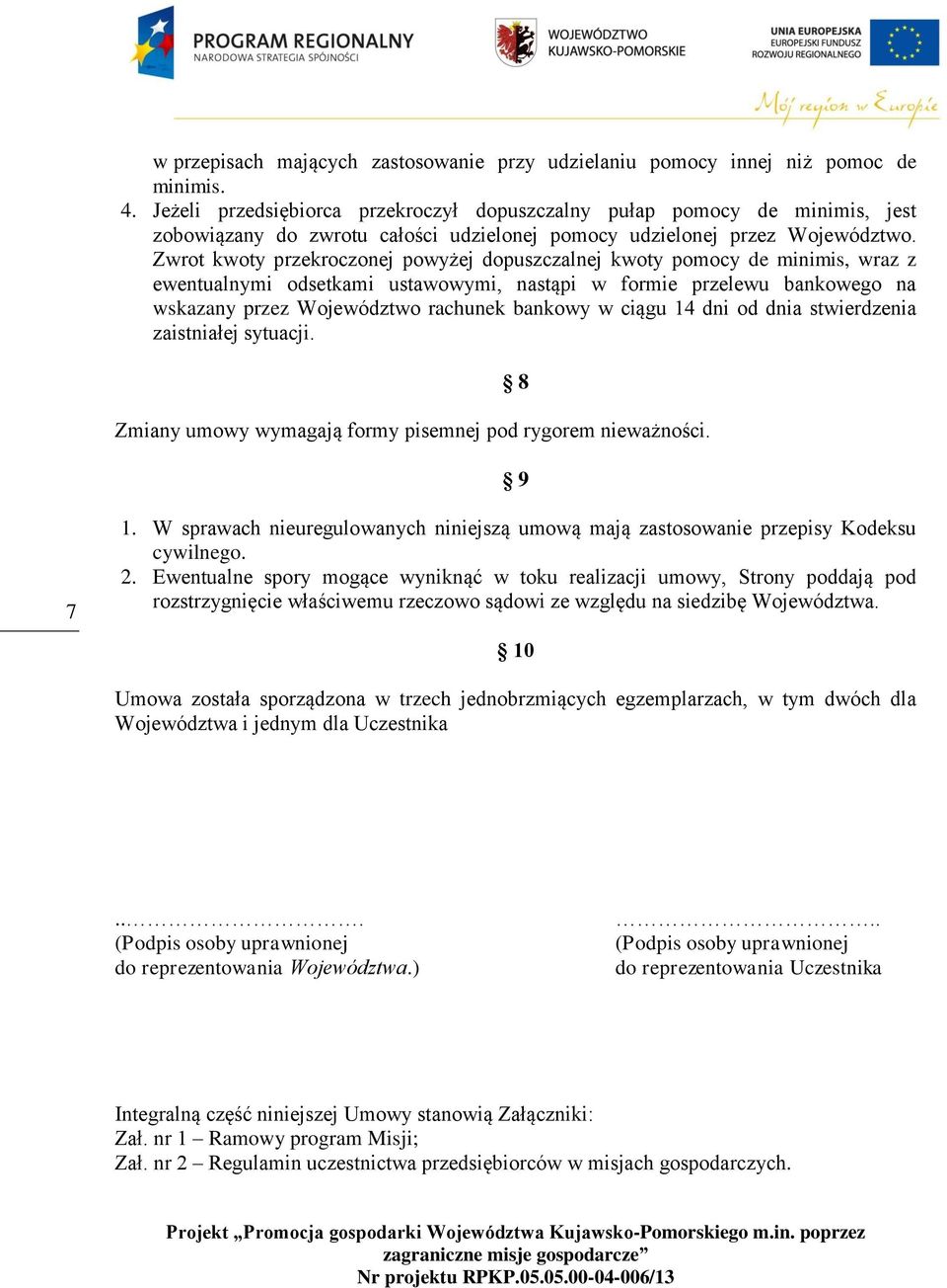 Zwrot kwoty przekroczonej powyżej dopuszczalnej kwoty pomocy de minimis, wraz z ewentualnymi odsetkami ustawowymi, nastąpi w formie przelewu bankowego na wskazany przez Województwo rachunek bankowy w