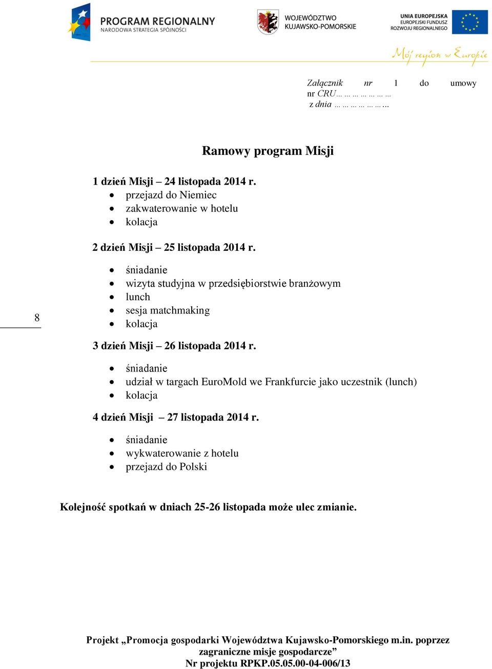 Ramowy program Misji 8 śniadanie wizyta studyjna w przedsiębiorstwie branżowym lunch sesja matchmaking kolacja 3 dzień Misji 26