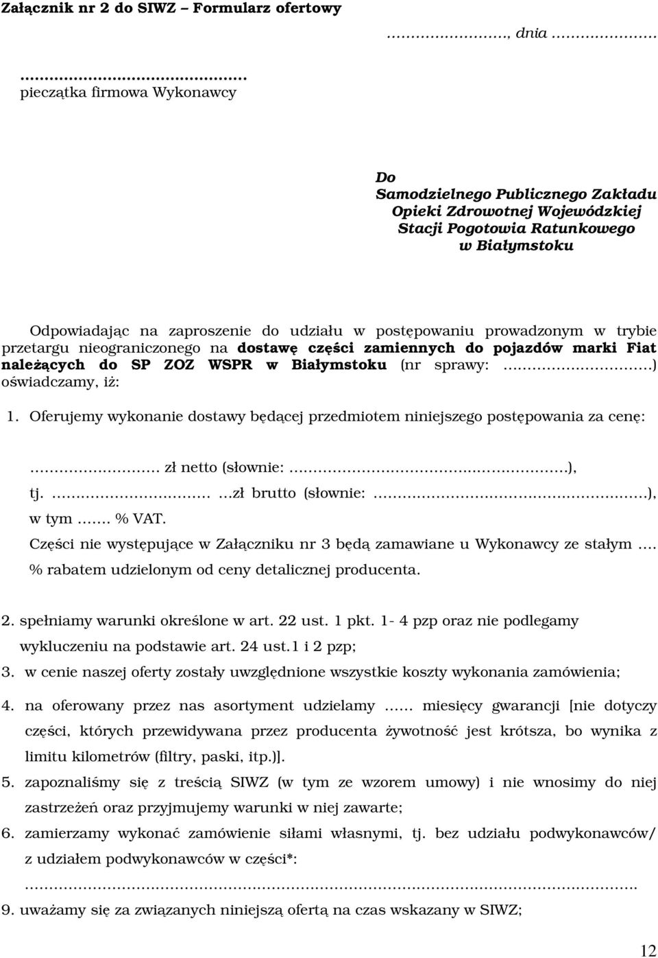 prowadzonym w trybie przetargu nieograniczonego na dostawę części zamiennych do pojazdów marki Fiat należących do SP ZOZ WSPR w Białymstoku (nr sprawy:. ) oświadczamy, iż: 1.