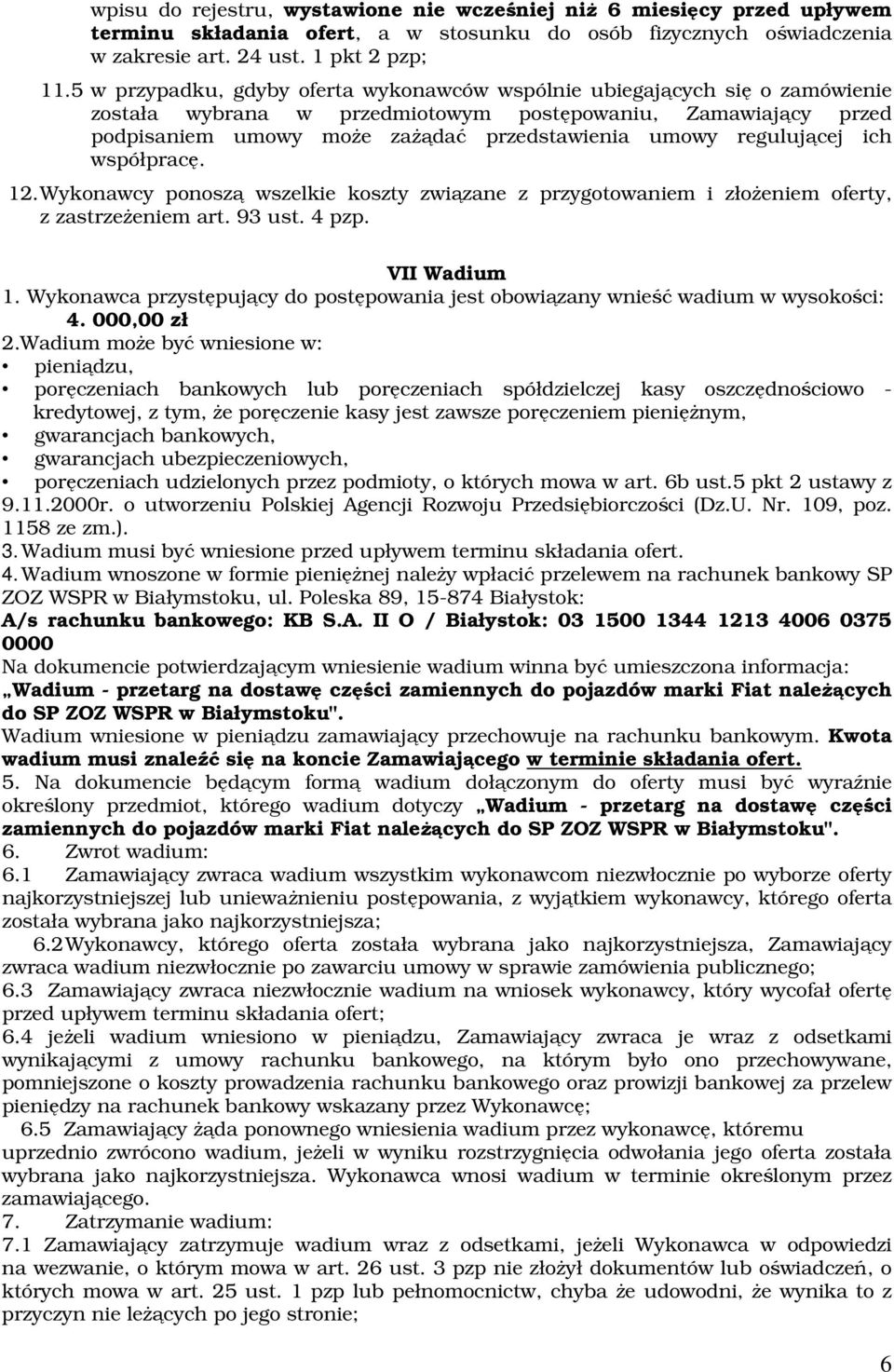 regulującej ich współpracę. 1. Wykonawcy ponoszą wszelkie koszty związane z przygotowaniem i złożeniem oferty, z zastrzeżeniem art. 93 ust. 4 pzp. VII Wadium 1.