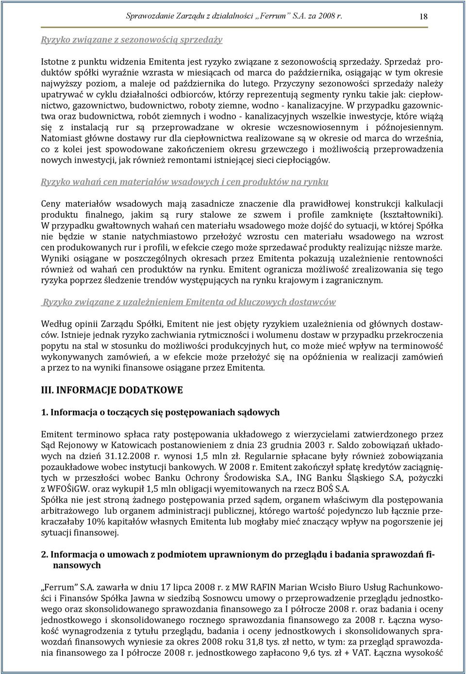 Przyczyny sezonowości sprzedaży należy upatrywać w cyklu działalności odbiorców, którzy reprezentują segmenty rynku takie jak: ciepłownictwo, gazownictwo, budownictwo, roboty ziemne, wodno