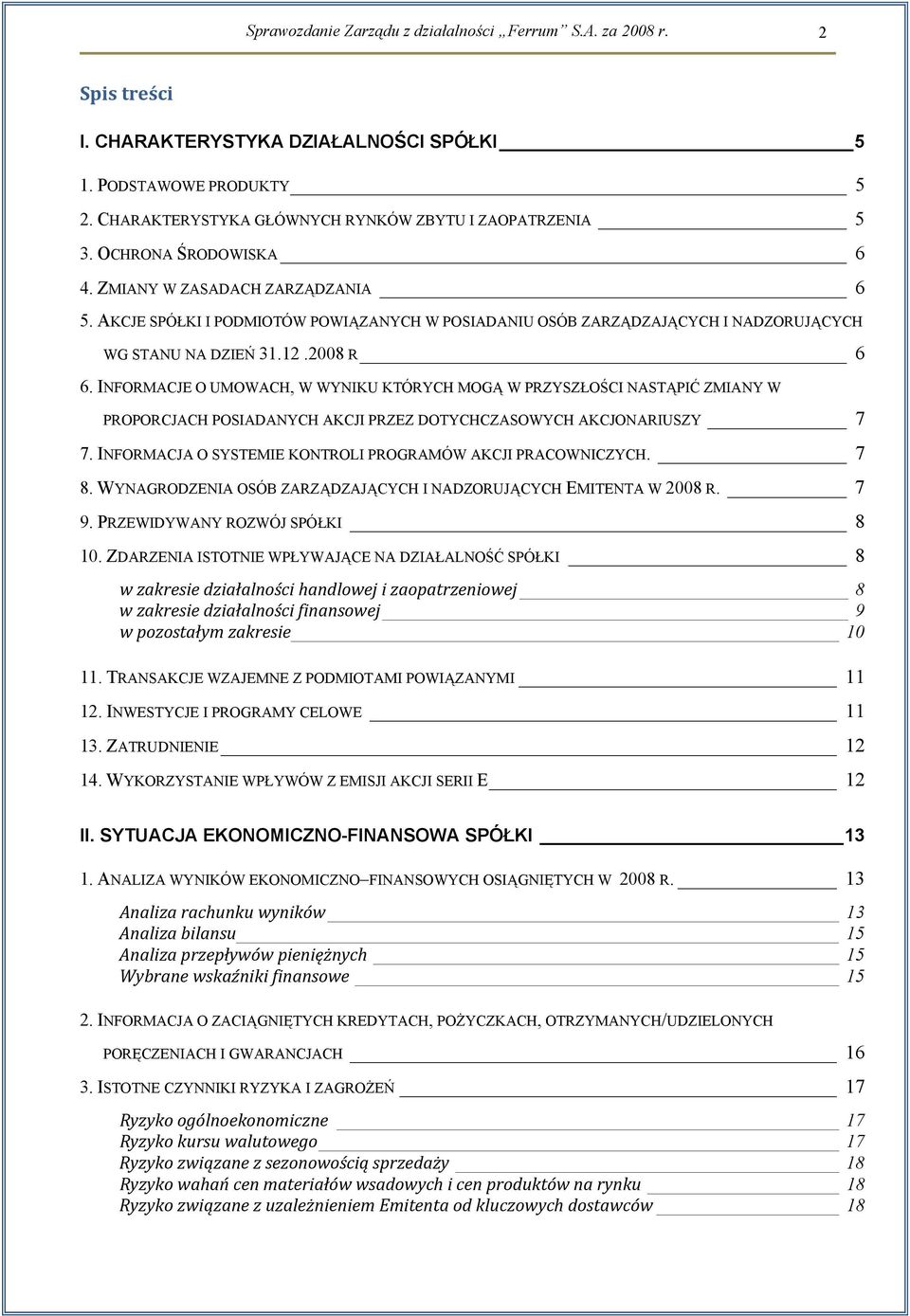 INFORMACJE O UMOWACH, W WYNIKU KTÓRYCH MOGĄ W PRZYSZŁOŚCI NASTĄPIĆ ZMIANY W PROPORCJACH POSIADANYCH AKCJI PRZEZ DOTYCHCZASOWYCH AKCJONARIUSZY 7 7.