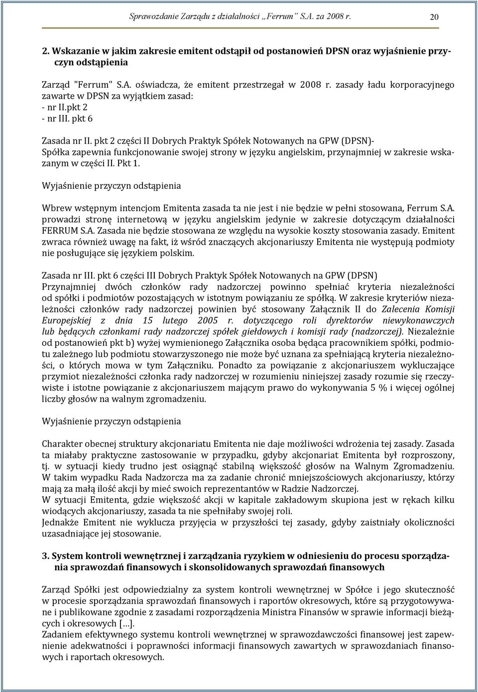 pkt 2 części II Dobrych Praktyk Spółek Notowanych na GPW (DPSN) Spółka zapewnia funkcjonowanie swojej strony w języku angielskim, przynajmniej w zakresie wskazanym w części II. Pkt 1.