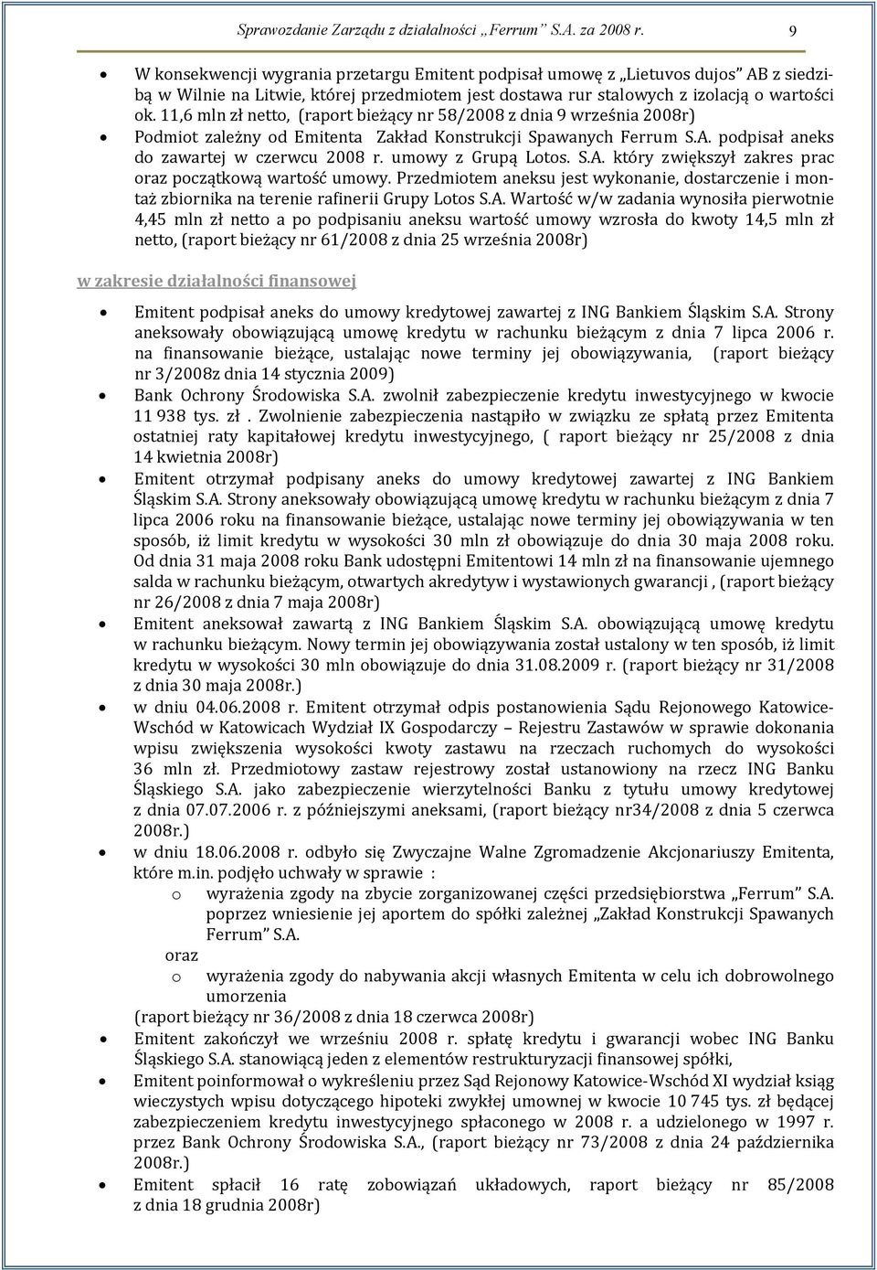 11,6 mln zł netto, (raport bieżący nr 58/2008 z dnia 9 września 2008r) Podmiot zależny od Emitenta Zakład Konstrukcji Spawanych Ferrum S.A. podpisał aneks do zawartej w czerwcu 2008 r.
