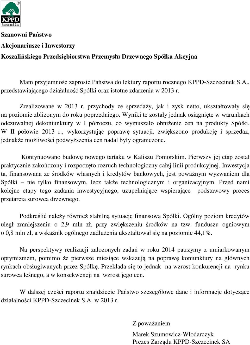 Wyniki te zostały jednak osiągnięte w warunkach odczuwalnej dekoniunktury w I półroczu, co wymuszało obniżenie cen na produkty Spółki. W II połowie 2013 r.