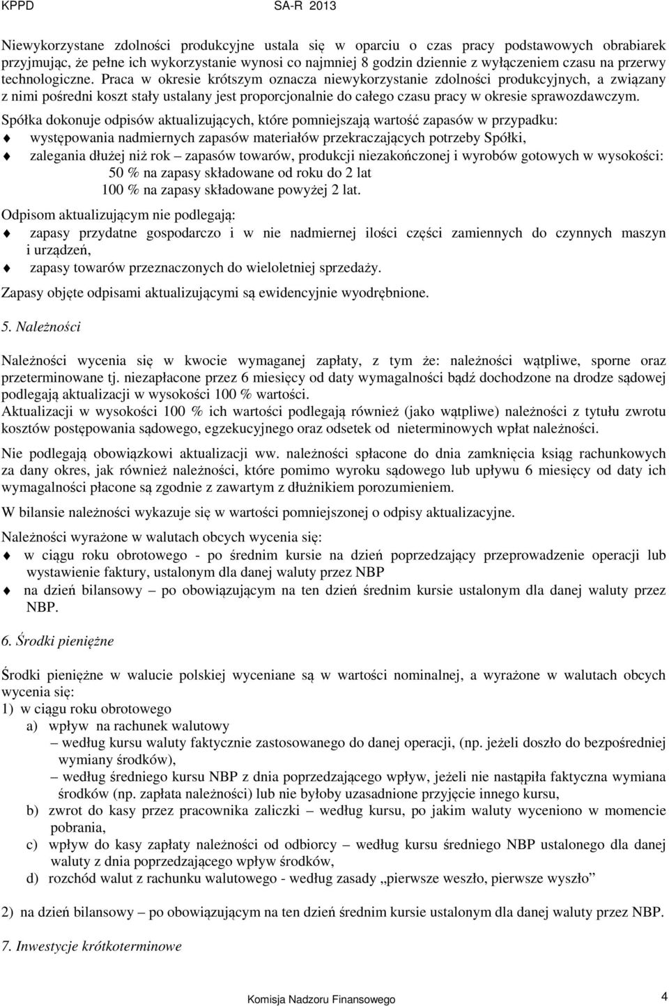 Praca w okresie krótszym oznacza niewykorzystanie zdolności produkcyjnych, a związany z nimi pośredni koszt stały ustalany jest proporcjonalnie do całego czasu pracy w okresie sprawozdawczym.