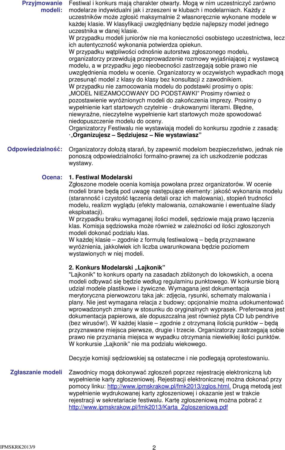 W przypadku modeli juniorów nie ma konieczności osobistego uczestnictwa, lecz ich autentyczność wykonania potwierdza opiekun.