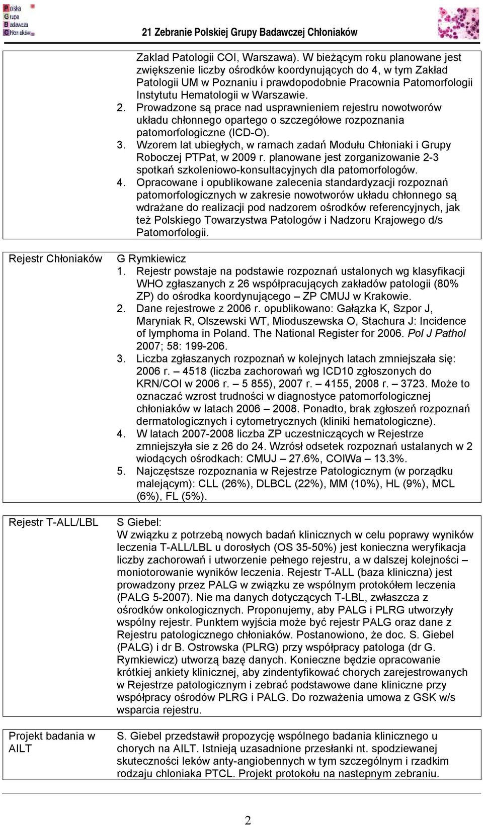 Prowadzone są prace nad usprawnieniem rejestru nowotworów układu chłonnego opartego o szczegółowe rozpoznania patomorfologiczne (ICD-O). 3.