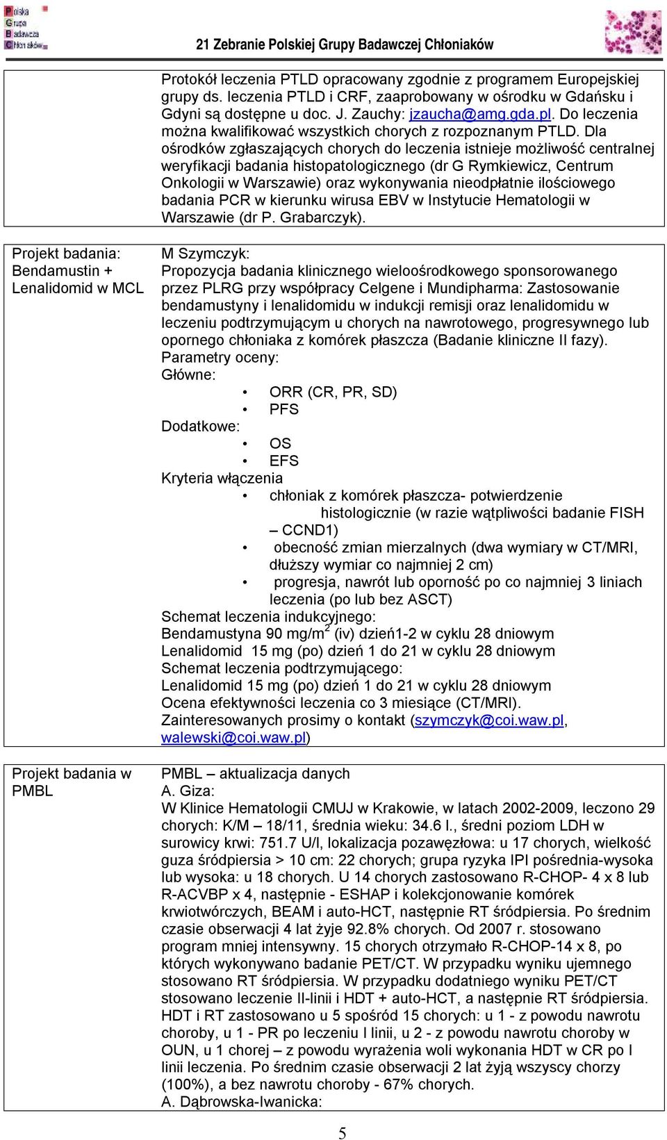 Dla ośrodków zgłaszających chorych do leczenia istnieje możliwość centralnej weryfikacji badania histopatologicznego (dr G Rymkiewicz, Centrum Onkologii w Warszawie) oraz wykonywania nieodpłatnie