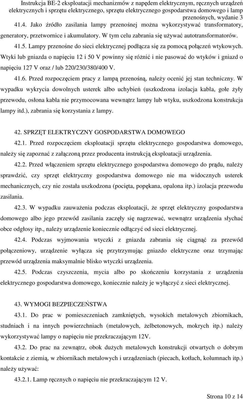 Wtyki lub gniazda o napięciu 12 i 50 V powinny się różnić i nie pasować do wtyków i gniazd o napięciu 127 V oraz / lub 220/230/380/400 V. 41.6.