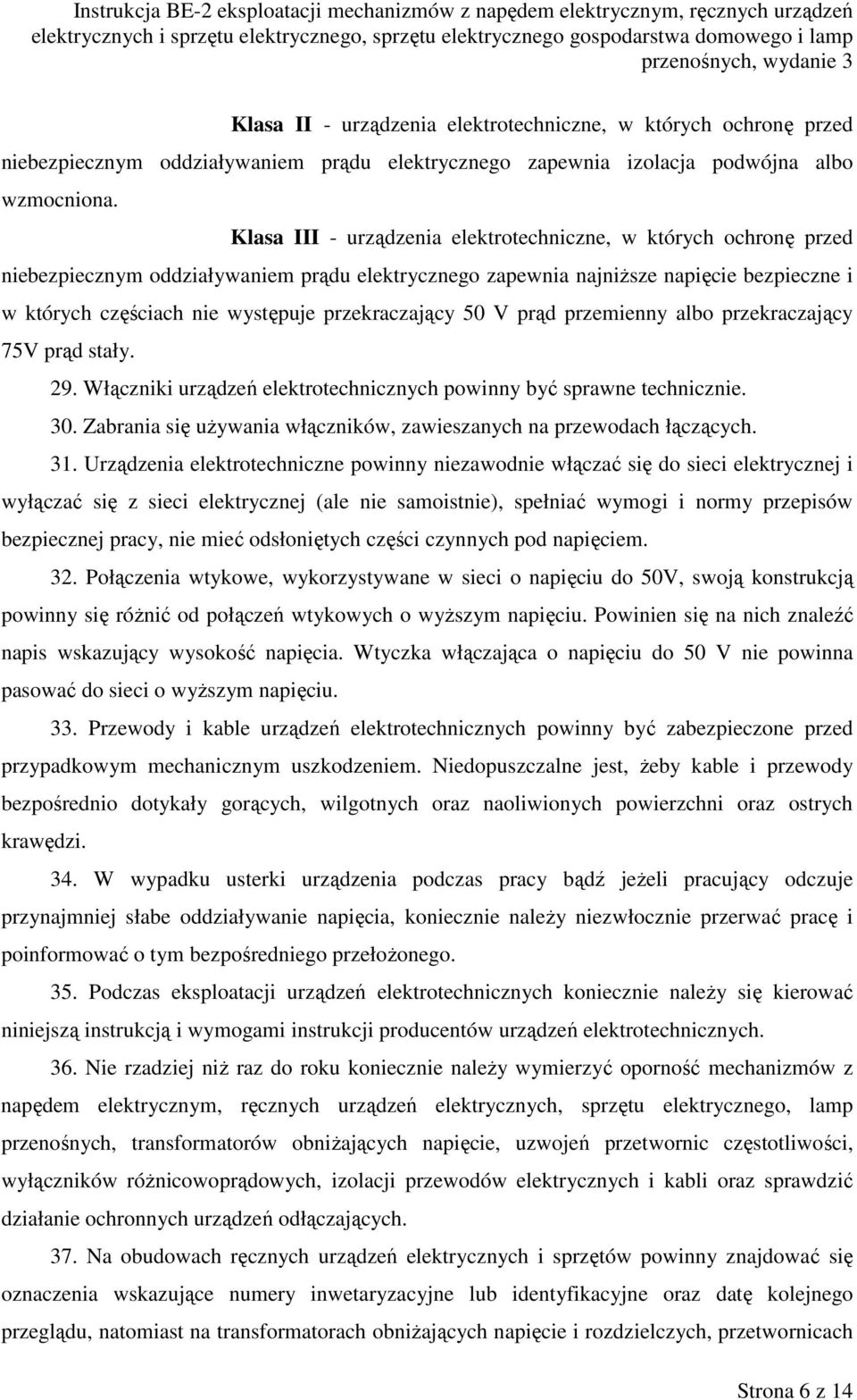 przekraczający 50 V prąd przemienny albo przekraczający 75V prąd stały. 29. Włączniki urządzeń elektrotechnicznych powinny być sprawne technicznie. 30.