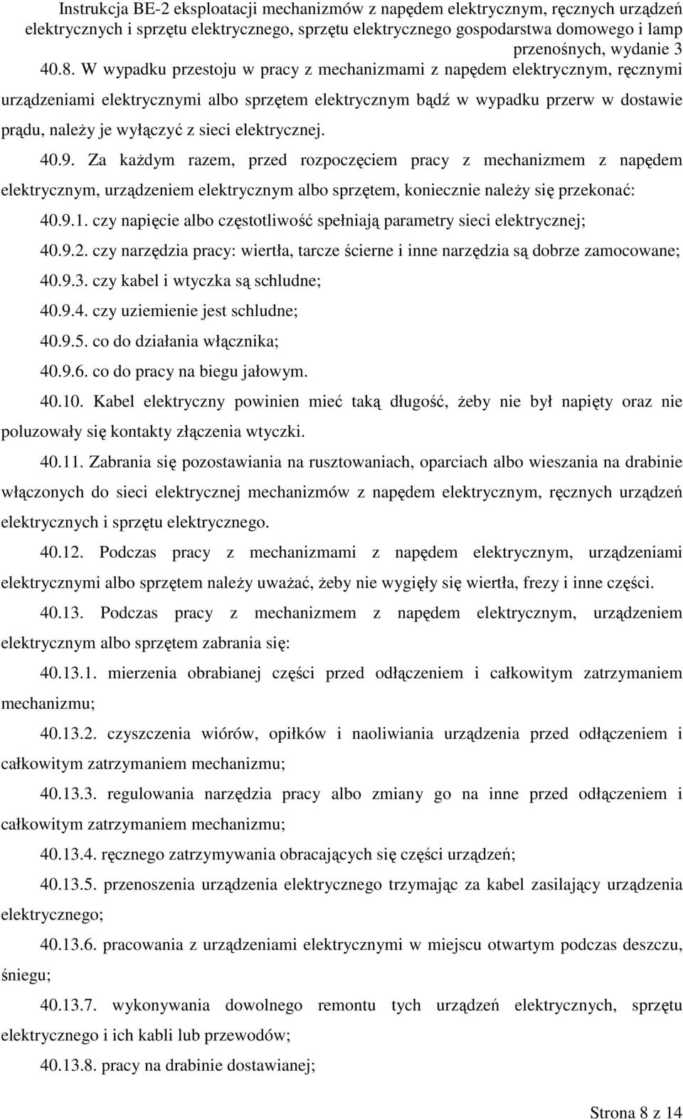 czy napięcie albo częstotliwość spełniają parametry sieci elektrycznej; 40.9.2. czy narzędzia pracy: wiertła, tarcze ścierne i inne narzędzia są dobrze zamocowane; 40.9.3.