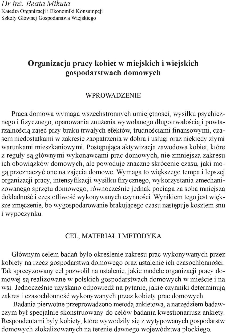 wymaga wszechstronnych umiejętności, wysiłku psychicznego i fizycznego, opanowania znużenia wywołanego długotrwałością i powtarzalnością zajęć przy braku trwałych efektów, trudnościami finansowymi,