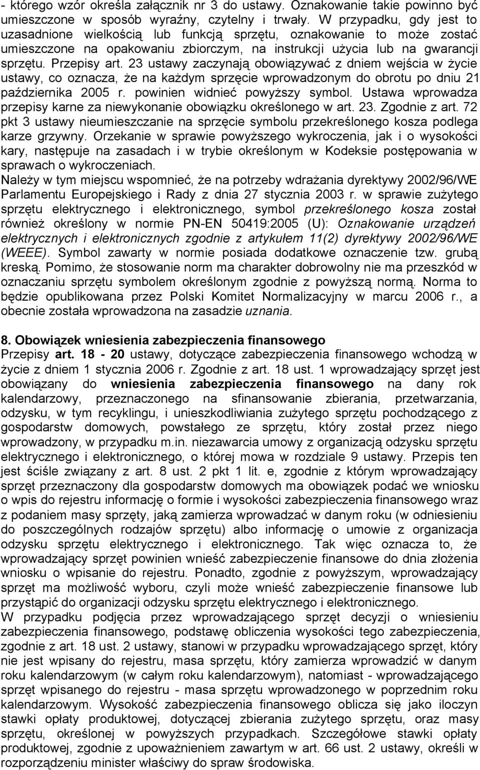 23 ustawy zaczynają obowiązywać z dniem wejścia w życie ustawy, co oznacza, że na każdym sprzęcie wprowadzonym do obrotu po dniu 21 października 2005 r. powinien widnieć powyższy symbol.