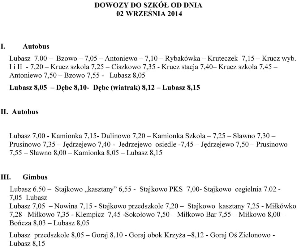 Autobus Lubasz 7,00 - Kamionka 7,15- Dulinowo 7,20 Kamionka Szkoła 7,25 Sławno 7,30 Prusinowo 7,35 Jędrzejewo 7,40 - Jedrzejewo osiedle -7,45 Jędrzejewo 7,50 Prusinowo 7,55 Sławno 8,00 Kamionka 8,05