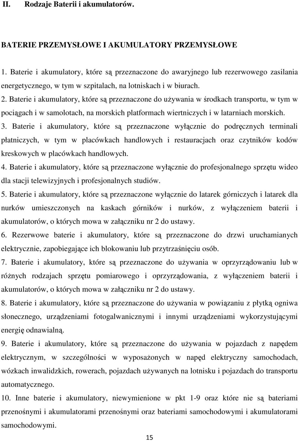 Baterie i akumulatory, które są przeznaczone do używania w środkach transportu, w tym w pociągach i w samolotach, na morskich platformach wiertniczych i w latarniach morskich. 3.