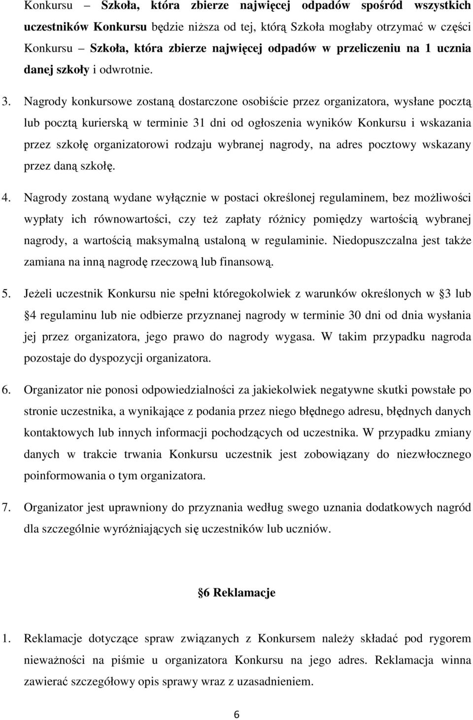 Nagrody konkursowe zostaną dostarczone osobiście przez organizatora, wysłane pocztą lub pocztą kurierską w terminie 31 dni od ogłoszenia wyników Konkursu i wskazania przez szkołę organizatorowi