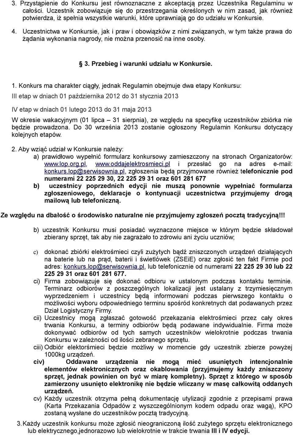 Uczestnictwa w Konkursie, jak i praw i obowiązków z nimi związanych, w tym także prawa do żądania wykonania nagrody, nie można przenosić na inne osoby. 3. Przebieg i warunki udziału w Konkursie. 1.